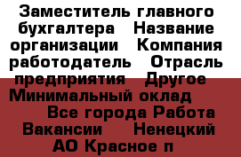 Заместитель главного бухгалтера › Название организации ­ Компания-работодатель › Отрасль предприятия ­ Другое › Минимальный оклад ­ 30 000 - Все города Работа » Вакансии   . Ненецкий АО,Красное п.